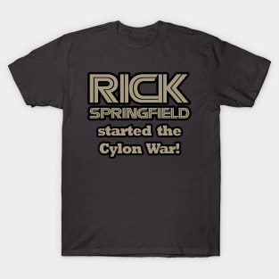 Rick Springfield Started the Cylon War! T-Shirt